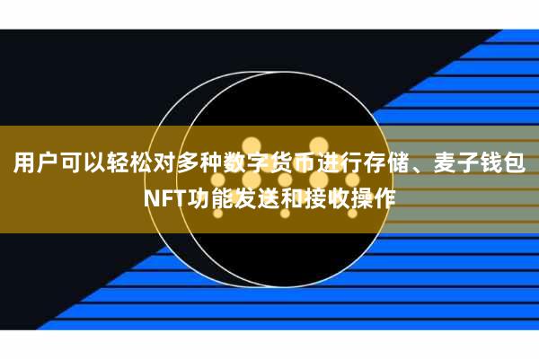 用户可以轻松对多种数字货币进行存储、麦子钱包NFT功能发送和接收操作