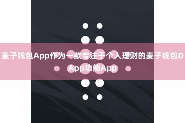 麦子钱包App作为一款专注于个人理财的麦子钱包DApp功能App