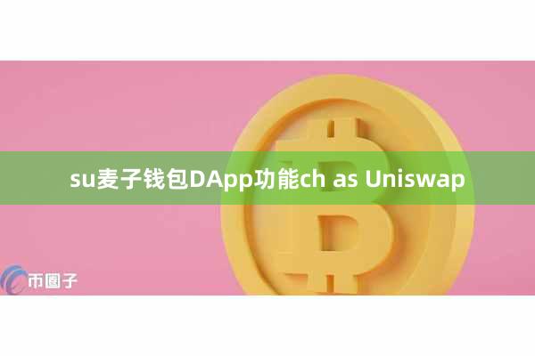 su麦子钱包DApp功能ch as Uniswap