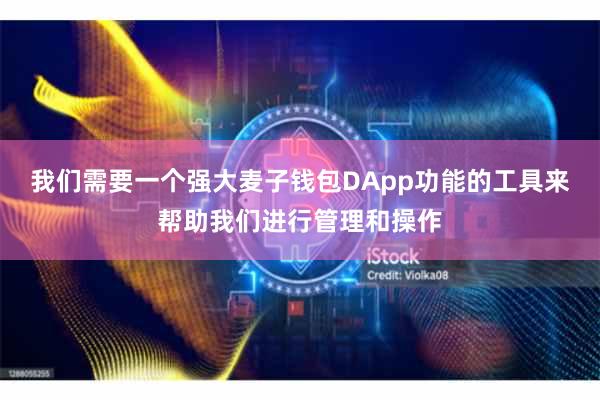 我们需要一个强大麦子钱包DApp功能的工具来帮助我们进行管理和操作