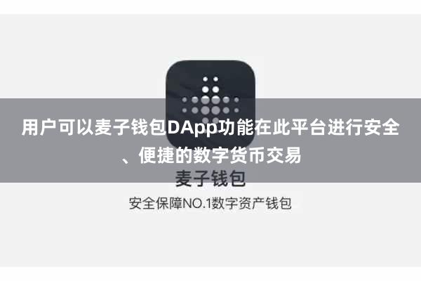 用户可以麦子钱包DApp功能在此平台进行安全、便捷的数字货币交易
